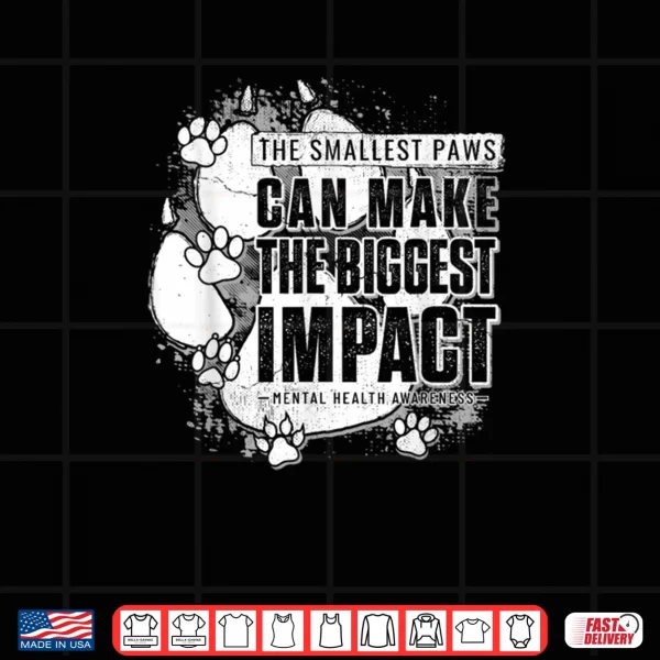 Design The Smallest Paws can Make The Biggest Impact Shirt