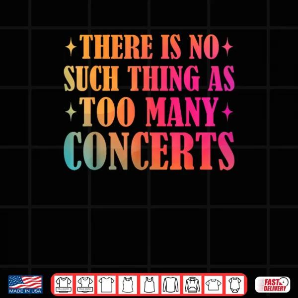 There is No Such Thing As Too Many Concerts Music Lover Shirt 3 Design There is No Such Thing As Too Many Concerts Music Lover Shirt