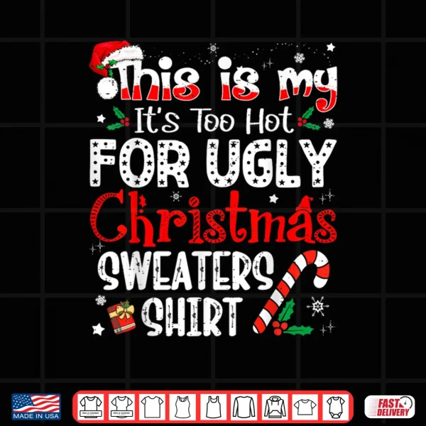 Design This is My Its Too Hot for Ugly Christmas Shirt