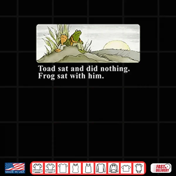 Design Toad Sat And Did Nothing Frog Sat With Him Shirt