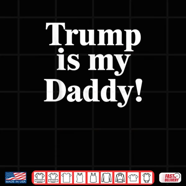 Design Trump is My Daddy Shirt
