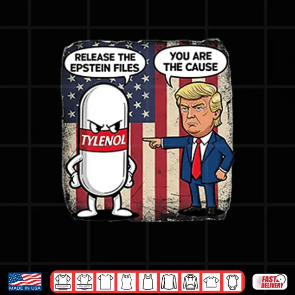 Design Tylenol Release The Epstein Files You Are The Cause Trump Shirt