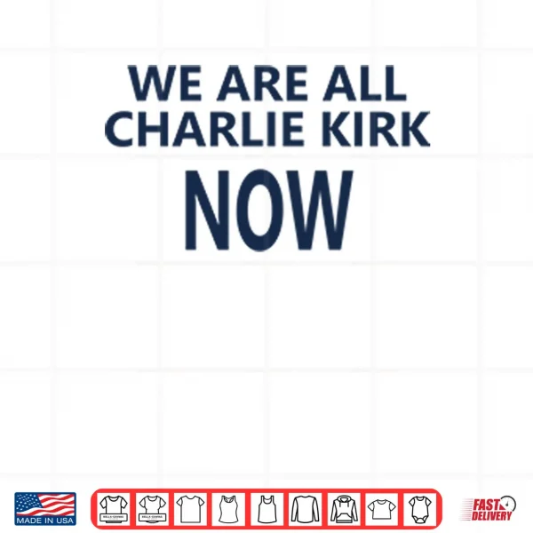 We Are All Charlie Kirk Now Shirt 3 Design We Are All Charlie Kirk Now Shirt