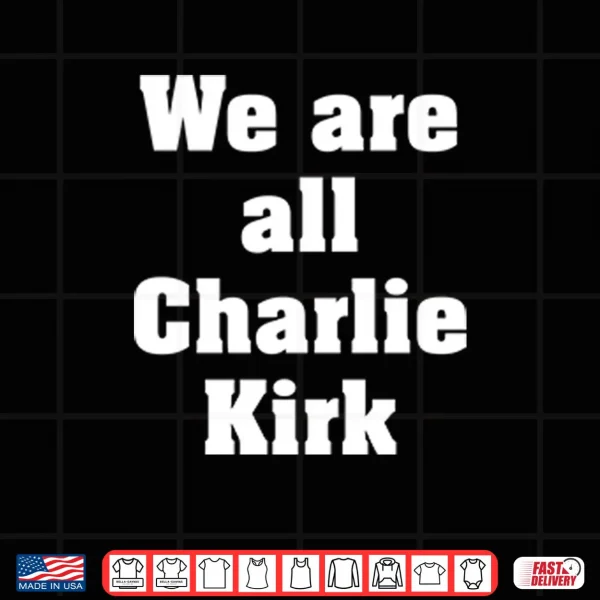 Design We Are All Charlie Kirk Shirt