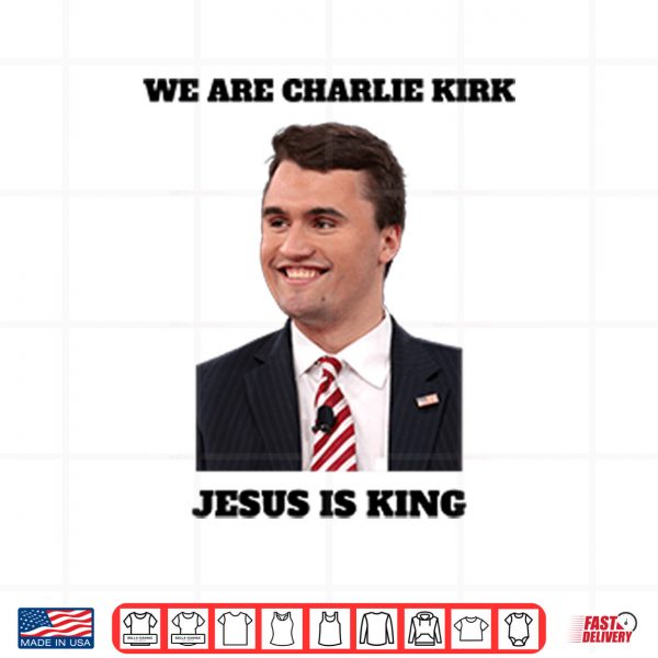 We Are Charlie Kirk Jesus Is King Shirt 3 Design We Are Charlie Kirk Jesus Is King Shirt