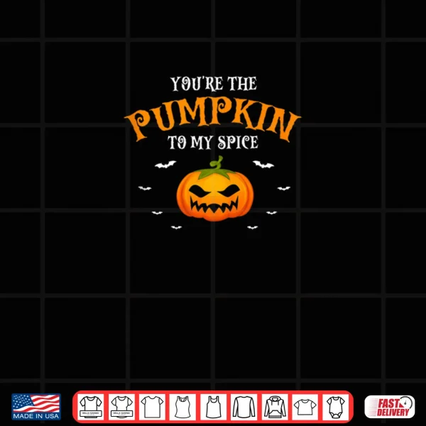 You're The Pumpkin to My Spice Fall Halloween Shirt 3 Design Youre The Pumpkin to My Spice Fall Halloween Shirt