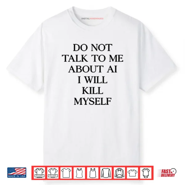 Do Not Talk To Μe About AI I Will Kill Myself Shirt