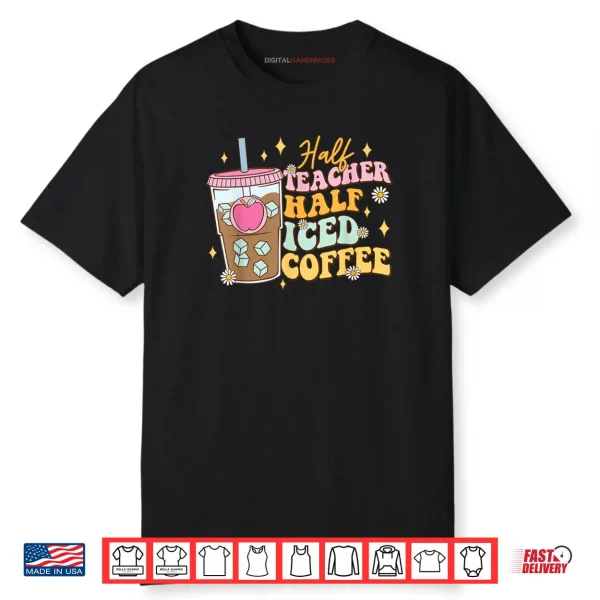 Half Teacher Half Iced Coffee Happy First Day Back To School Shirt