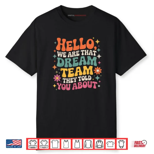 Hello We are That Dream Team They Told You About Shirt