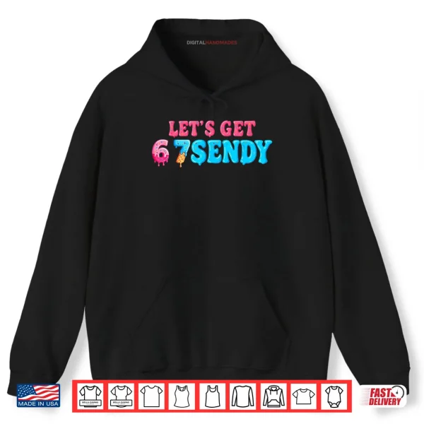 Hoodie 67 Six Seven Sendy 6 7endy Lets get Sendy 67 Meme Funny 6 7 Shirt