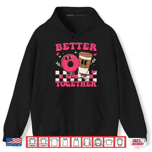 Better Together Coffee Donut Valentine's Day Groovy Retro Shirt 2 Hoodie Better Together Coffee Donut Valentines Day Groovy Retro Shirt