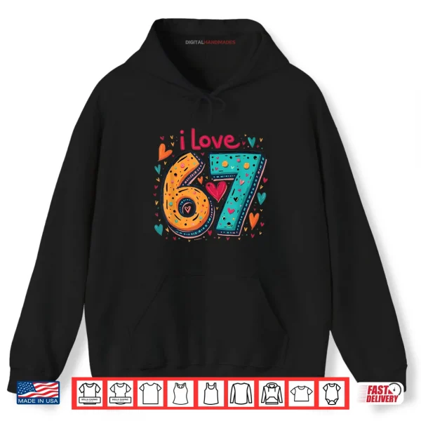 Classic 67 Meme Design Funny Meme I Love SIX Seven Shirt 2 Hoodie Classic 67 Meme Design Funny Meme I Love SIX Seven Shirt
