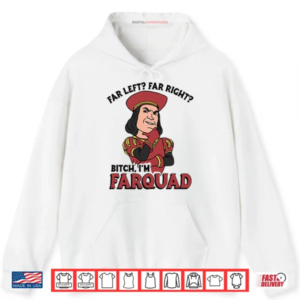 Hoodie Far Left Far Right Bitch Im Farquad Shirt
