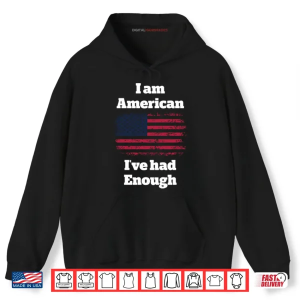 Hoodie I Am American Ive Had Enough Shirt