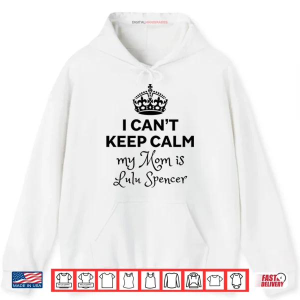 Hoodie I Cant Keep Calm My Mom Is Lulu Spencer Shirt