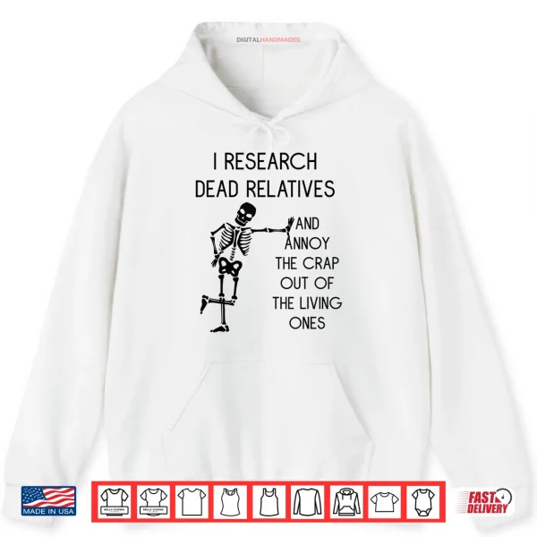 Hoodie I Research Dead Relatives and Annoy Crap Out of The Living Shirt