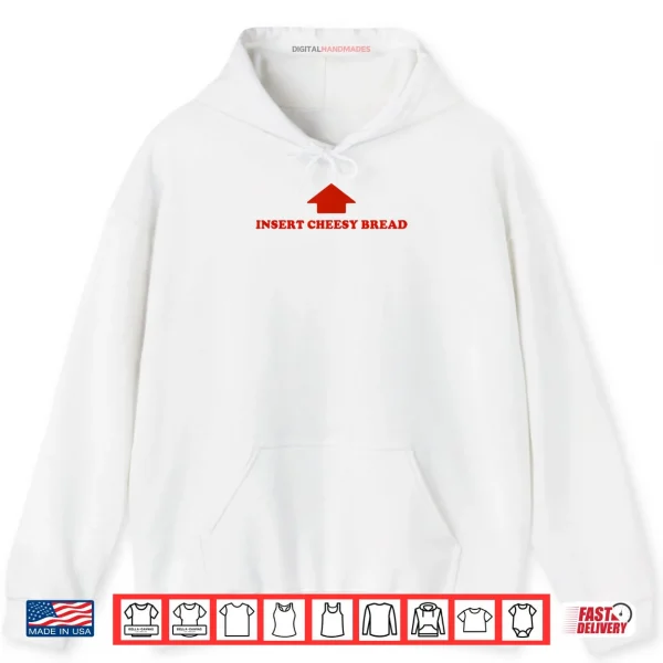 Hoodie Insert Cheesy Bread Funny Meme Selfie Ready Shirt
