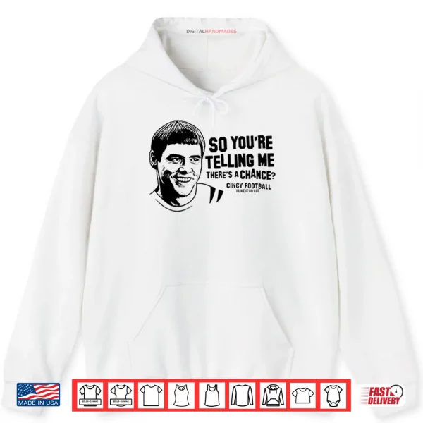Hoodie Lloyd Christmas So Youre Telling Me Theres A Chance Cincy Football Shirt
