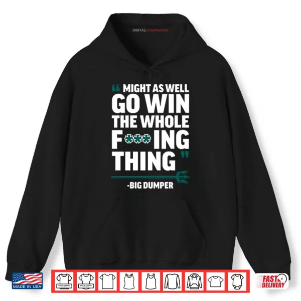 Hoodie Might As Well Go Win The Whole Fucking Thing Big Dumper Shirt