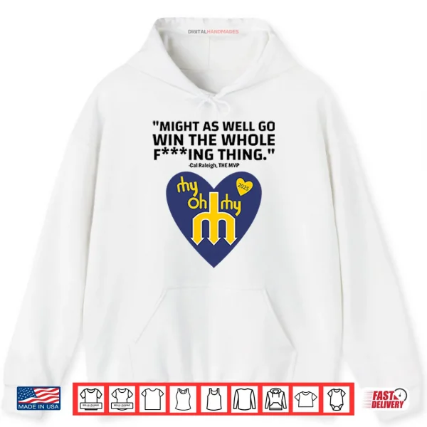 Hoodie Might As Well Go Win The Whole Fucking Thing Cal Raleigh Shirt