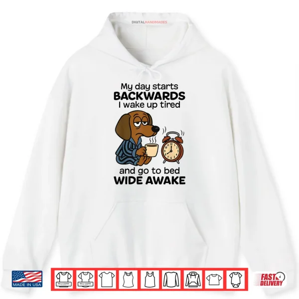 Hoodie My Day Starts Backwards I Wake Up Tired Dachshund Dog Shirt