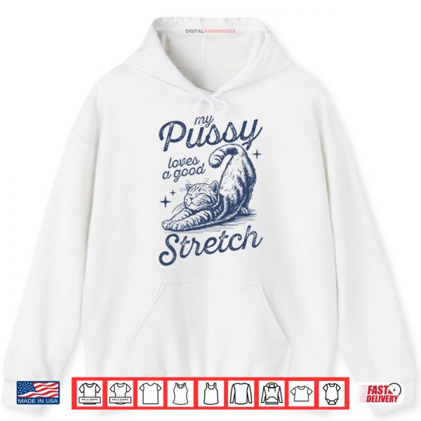Hoodie My Pussy Loves A Good Stretch Shirt