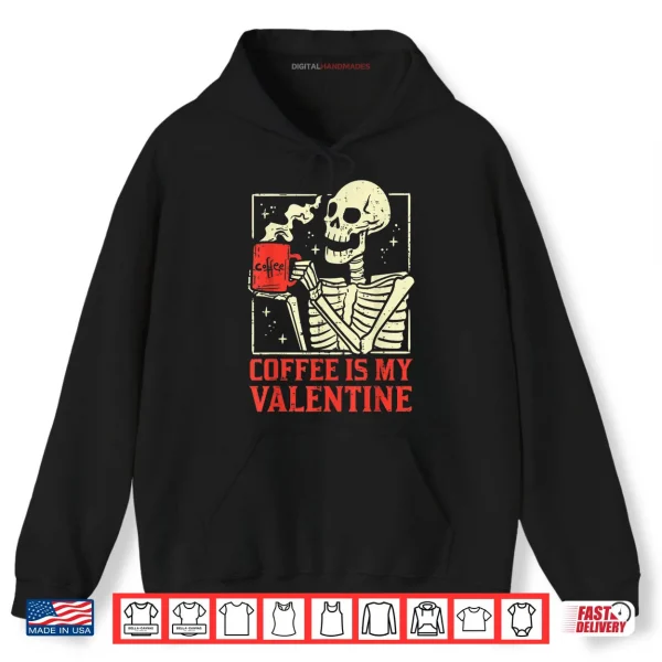 Hoodie Skeleton Coffee Is My Valentine Day Shirt