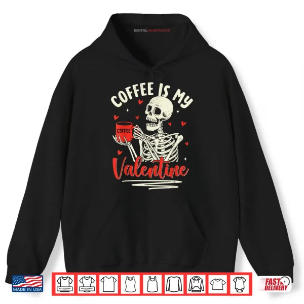 Hoodie Skeleton Coffee Is My Valentine Funny Valentines Day Shirt