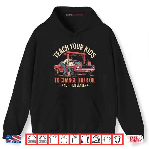 Hoodie Teach Your Kids How to Change Their Oil Not There Gender Shirt