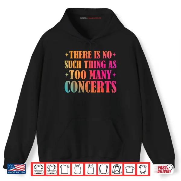 There is No Such Thing As Too Many Concerts Music Lover Shirt 2 Hoodie There is No Such Thing As Too Many Concerts Music Lover Shirt