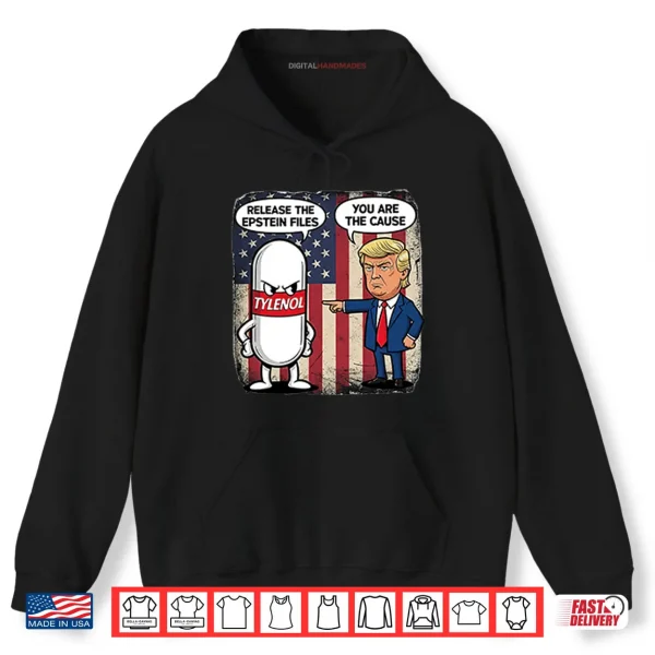 Hoodie Tylenol Release The Epstein Files You Are The Cause Trump Shirt