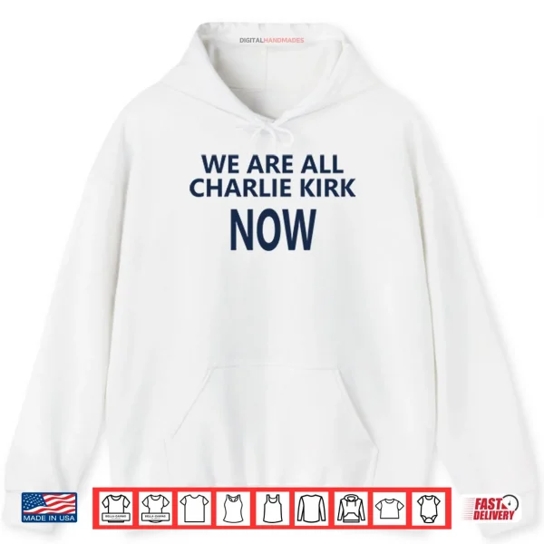 We Are All Charlie Kirk Now Shirt 2 Hoodie We Are All Charlie Kirk Now Shirt