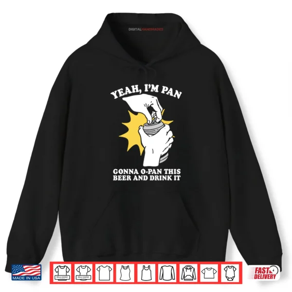 Hoodie Yeah Im Pan Gonna O Pan This Beer And Drink It Shirt