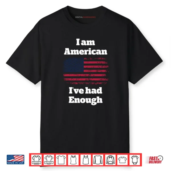 I Am American I’ve Had Enough Shirt