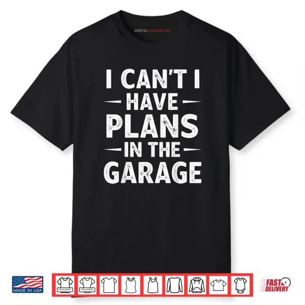 I Can’t Have Plans in The Garage Shirt