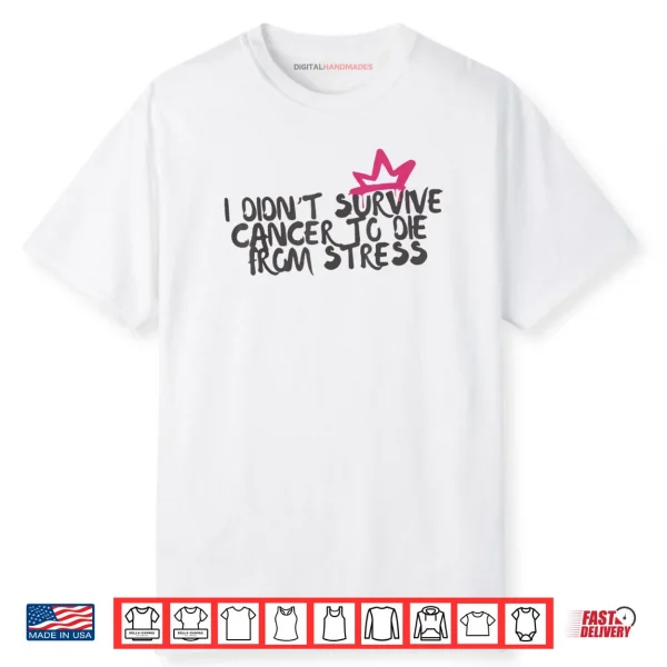 I Didnt Survive Cancer to Die from Stress Cancer Awareness Shirt