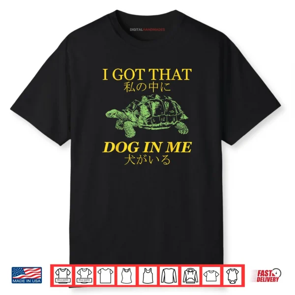 I Got That Dog in Me Turtle Japanese Shirt
