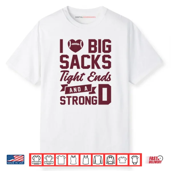 I Love Big Sacks Tight Ends And A Strong D Shirt