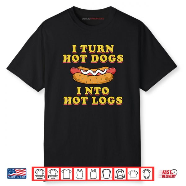 I Turn Hot Dogs Into Hot Logs Shirt