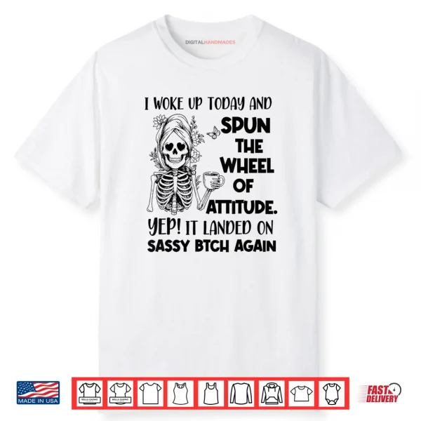 I Woke Up Today and Spun The Wheel of Attitude Yep Skeleton Shirt
