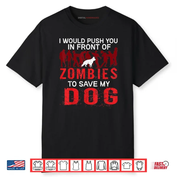 I Would Push You In Front Of Zombies To Save My Dog Shirt