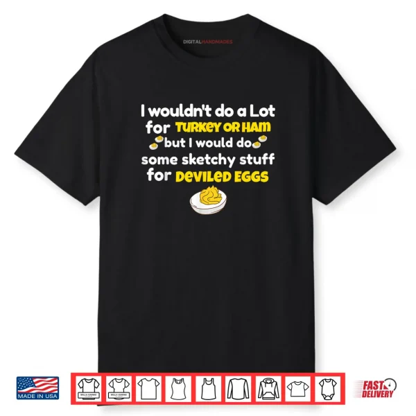 I Wouldn’t Do A Lot for Turkey Or Ham Silly Egg Meme Quote Shirt