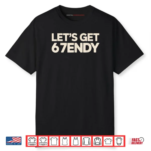 Let’s Get 6 7endy 67 Six Seven Shirt