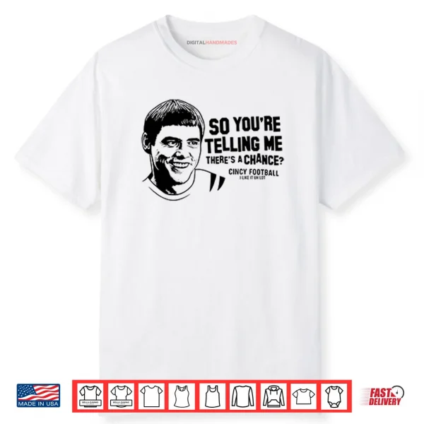 Lloyd Christmas So You’re Telling Me There’s A Chance Cincy Football Shirt