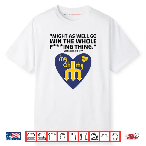 Might As Well Go Win The Whole Fucking Thing Cal Raleigh Shirt