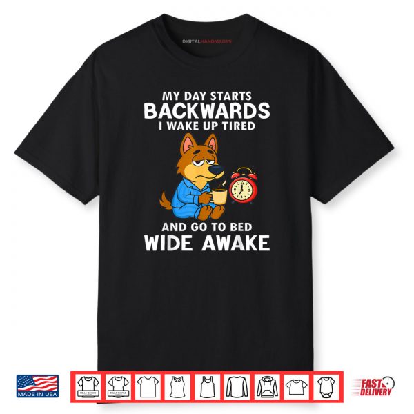 My Day Starts Backwards I Wake Up Tired And Go To Bed Wide Shirt