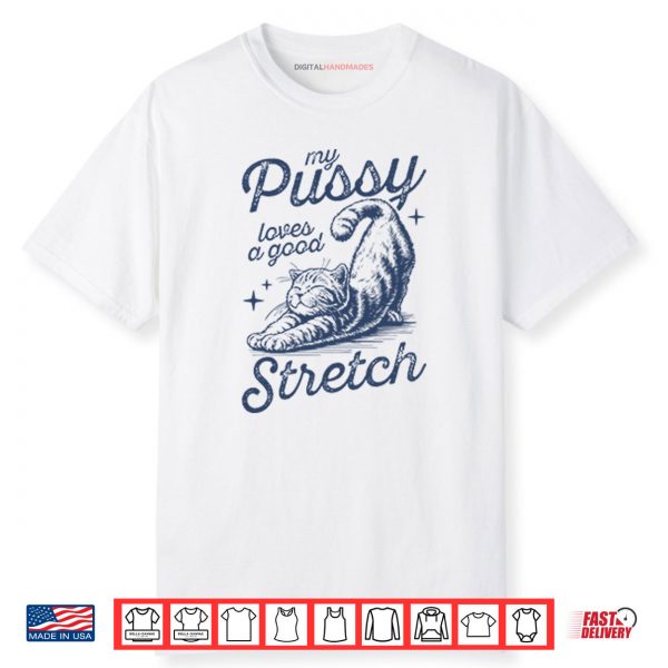 My Pussy Loves A Good Stretch Shirt