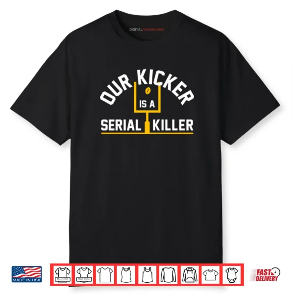 Pittsburgh Steelers Our Kicker Is A Serial Killer Shirt