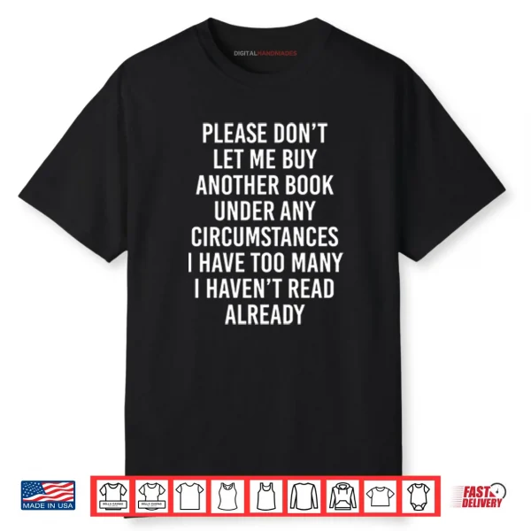 Please Don’t Let Me Buy Another Book Under Any Circumstances Shirt