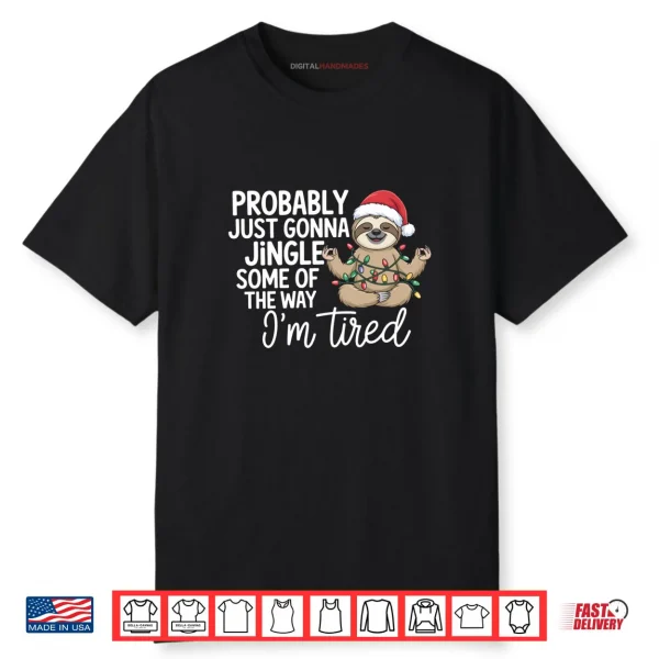 Probably Just Gonna Jingle Some of The Way I’m Tired Sloth Shirt